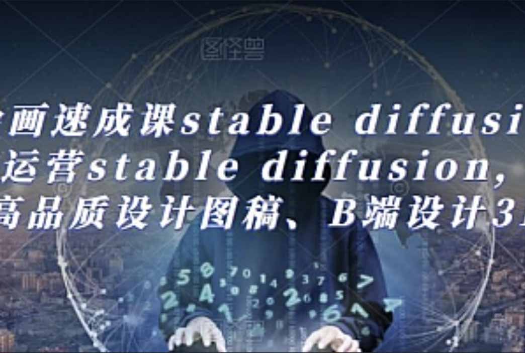 AI绘画速成课stable diffusion，​熟练运营stable diffusion，快速生成高品质设计图稿、B端设计3D图标-shaocun资源站