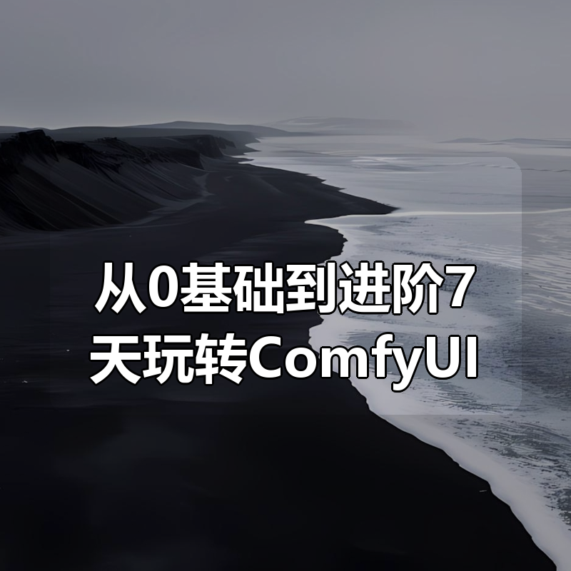 从0基础到进阶7天玩转ComfyUI|shaocun资源站 - 你的知识成长补给站