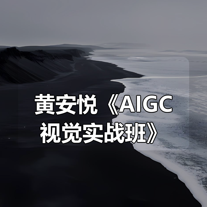 黄安悦《AIGC视觉实战班》|shaocun资源站 - 你的知识成长补给站