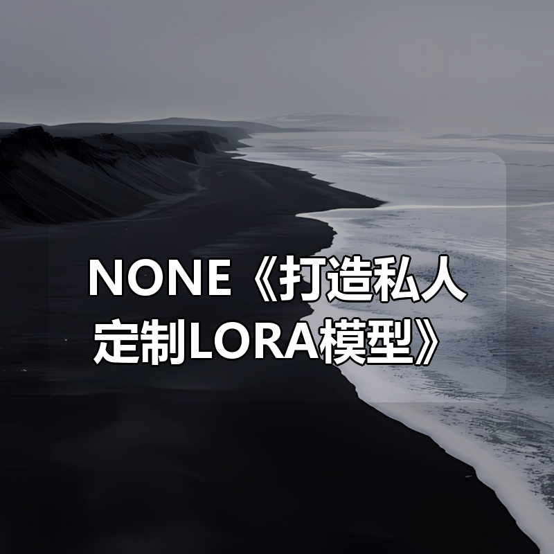 NONE《打造私人定制LORA模型》|shaocun资源站 - 你的知识成长补给站