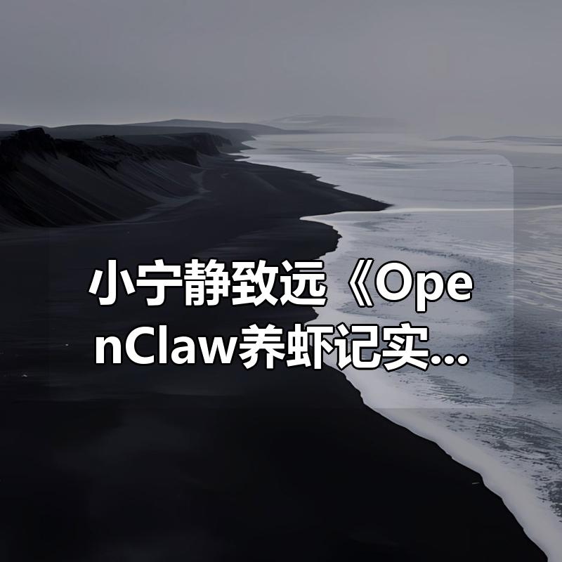 小宁静致远《OpenClaw养虾记实操系列》|shaocun资源站 - 你的知识成长补给站