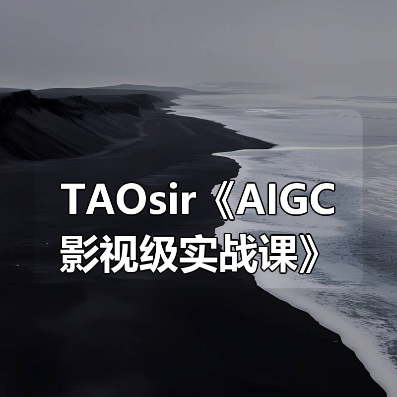 TAOsir《AIGC影视级实战课》|shaocun资源站 - 你的知识成长补给站