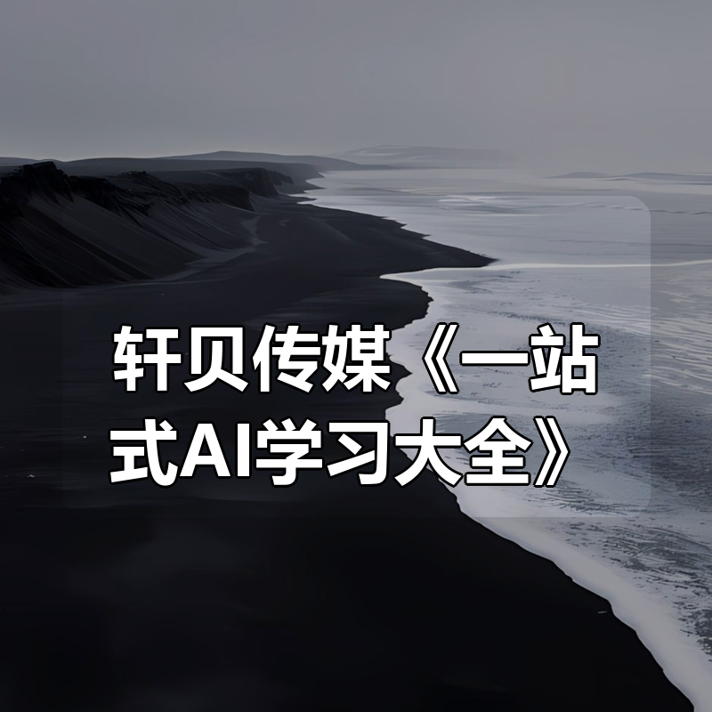 轩贝传媒《一站式AI学习大全》|shaocun资源站 - 你的知识成长补给站