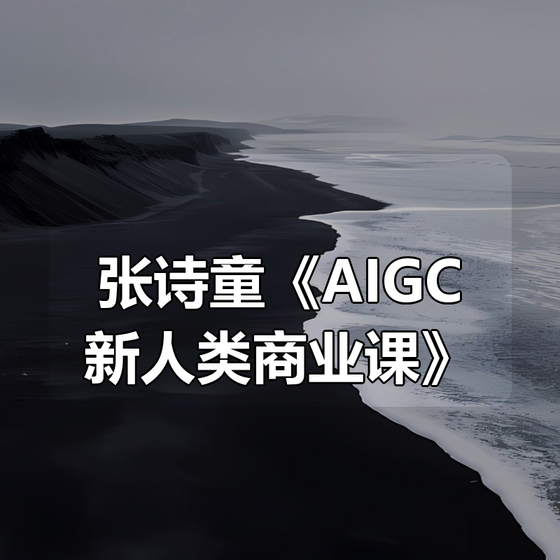 张诗童《AIGC新人类商业课》|shaocun资源站 - 你的知识成长补给站