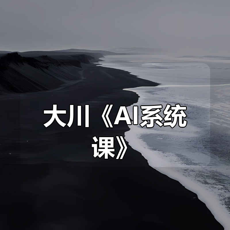 大川《AI系统课》|shaocun资源站 - 你的知识成长补给站