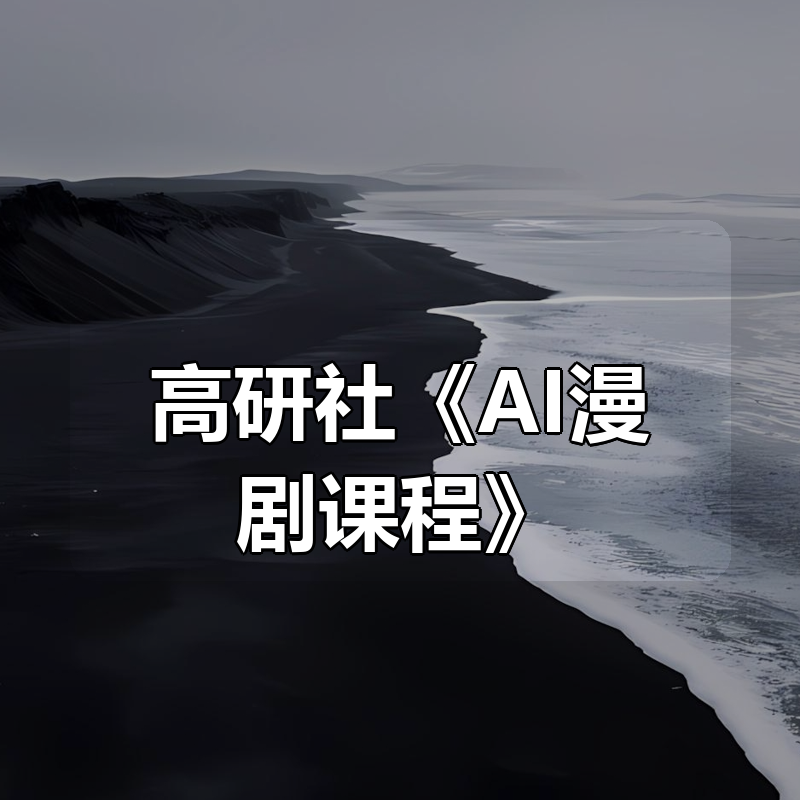 高研社《AI漫剧课程》|shaocun资源站 - 你的知识成长补给站