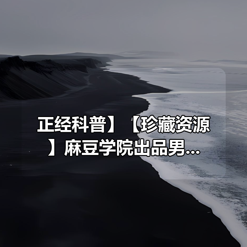 【正经科普】【珍藏资源】麻豆学院出品男性延时专题 理论技巧+ 实操|shaocun资源站 - 你的知识成长补给站