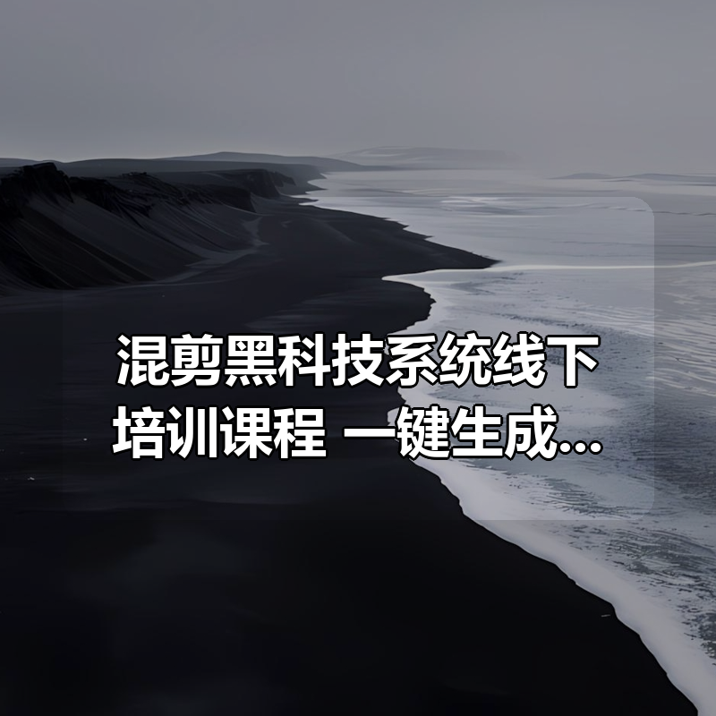 混剪黑科技系统线下培训课程，一键生成100条原创视频|shaocun资源站 - 你的知识成长补给站