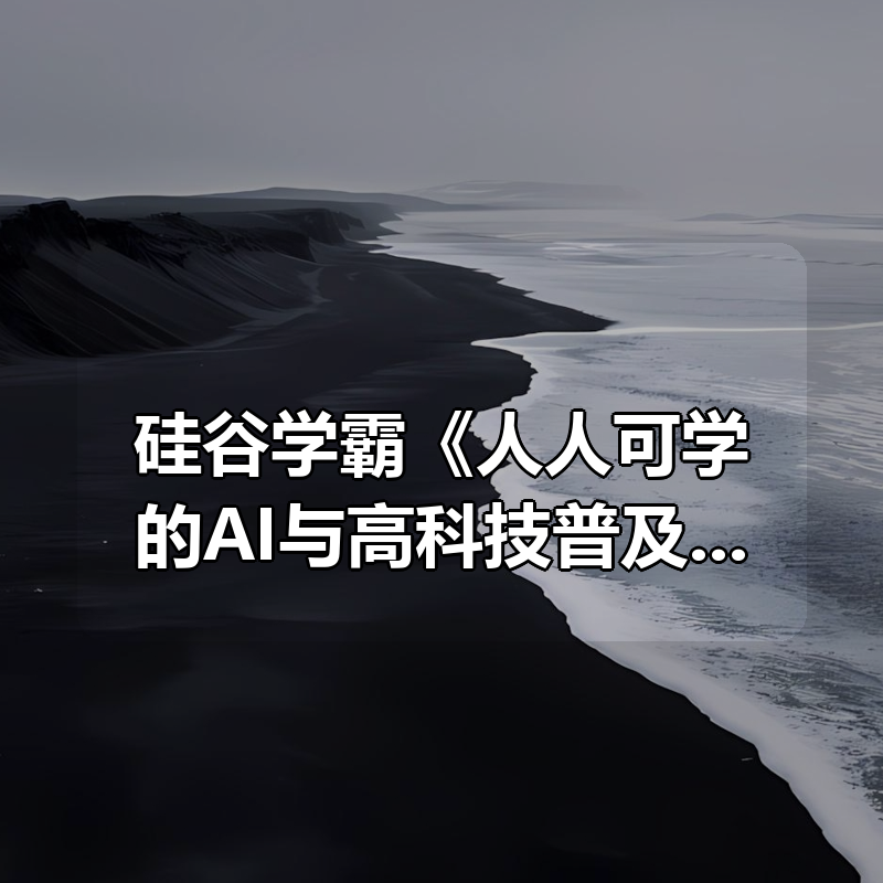 硅谷学霸《人人可学的AI与高科技普及视频课》|shaocun资源站 - 你的知识成长补给站