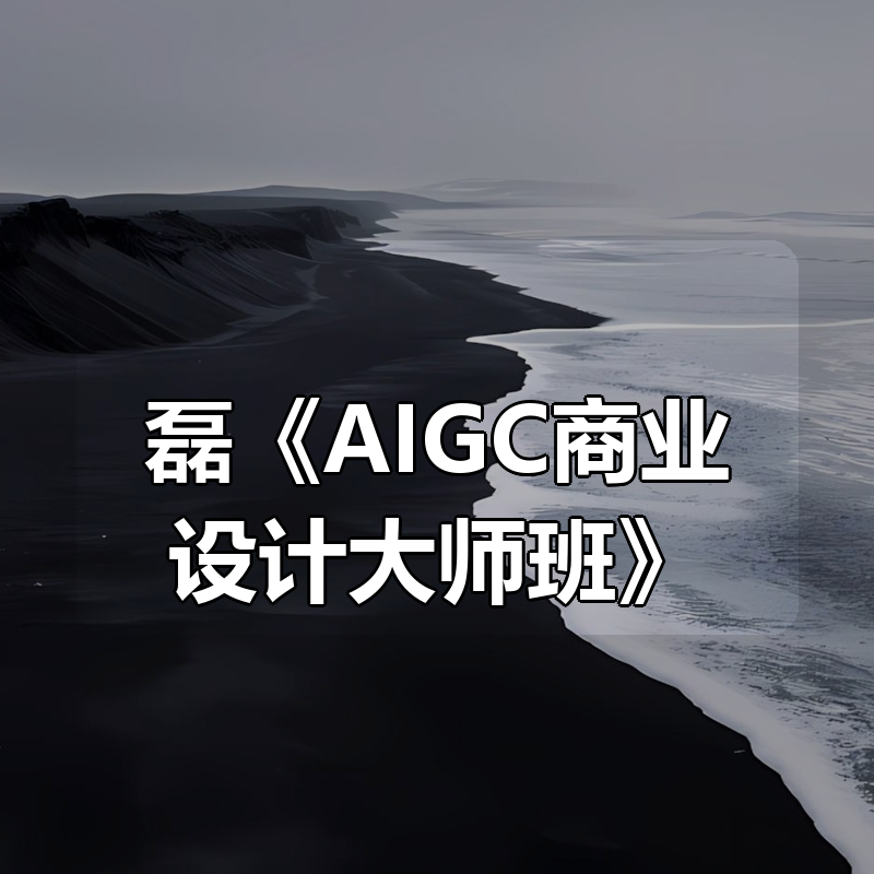 磊《AIGC商业设计大师班》|shaocun资源站 - 你的知识成长补给站
