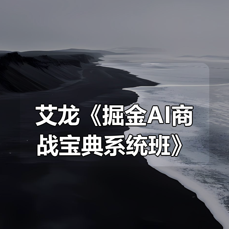 艾龙《掘金AI商战宝典系统班》|shaocun资源站 - 你的知识成长补给站
