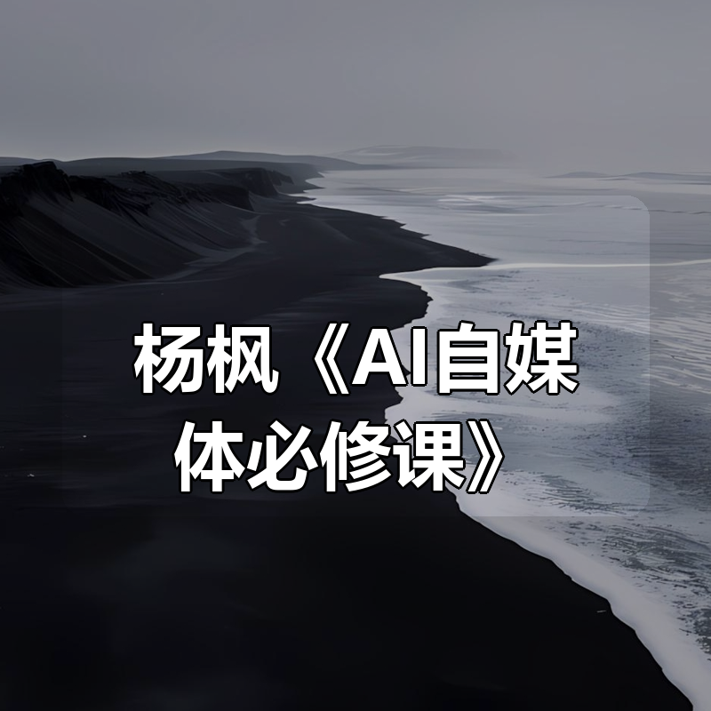 杨枫《AI自媒体必修课》|shaocun资源站 - 你的知识成长补给站
