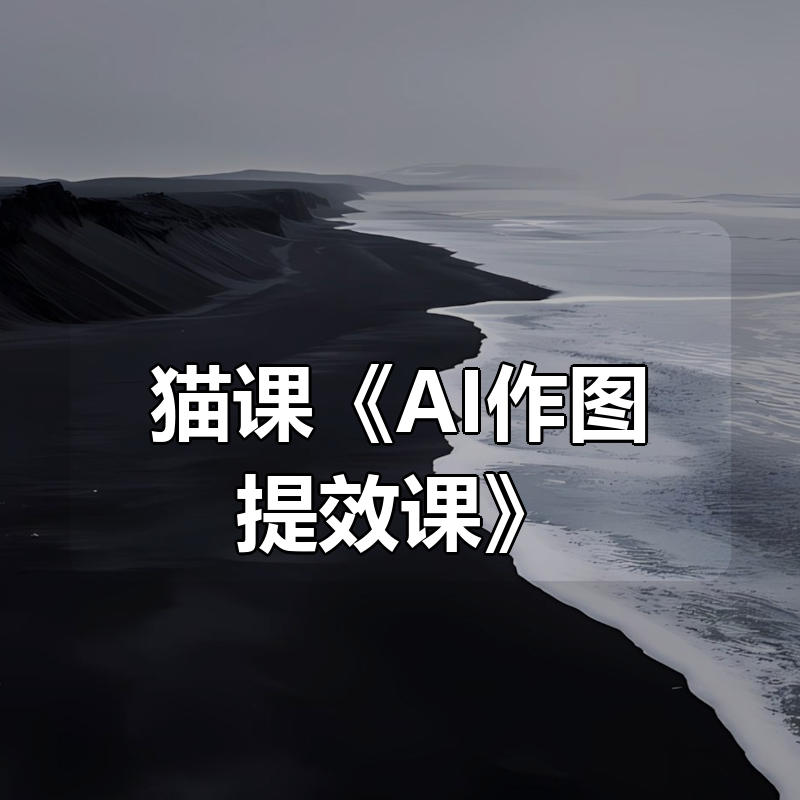 猫课《AI作图提效课》|shaocun资源站 - 你的知识成长补给站