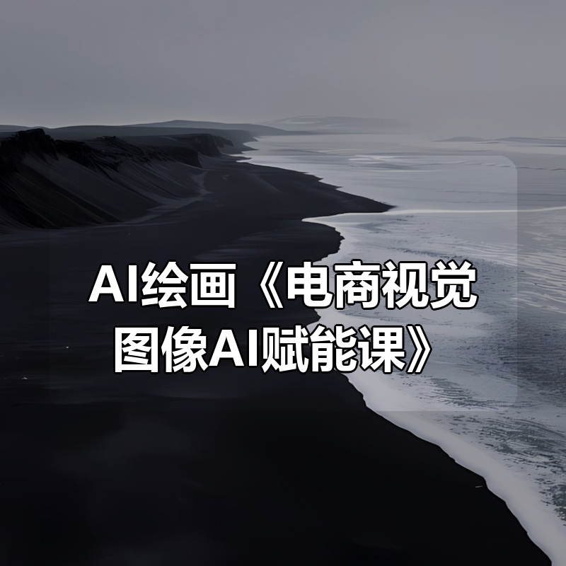 AI绘画《电商视觉图像AI赋能课》|shaocun资源站 - 你的知识成长补给站