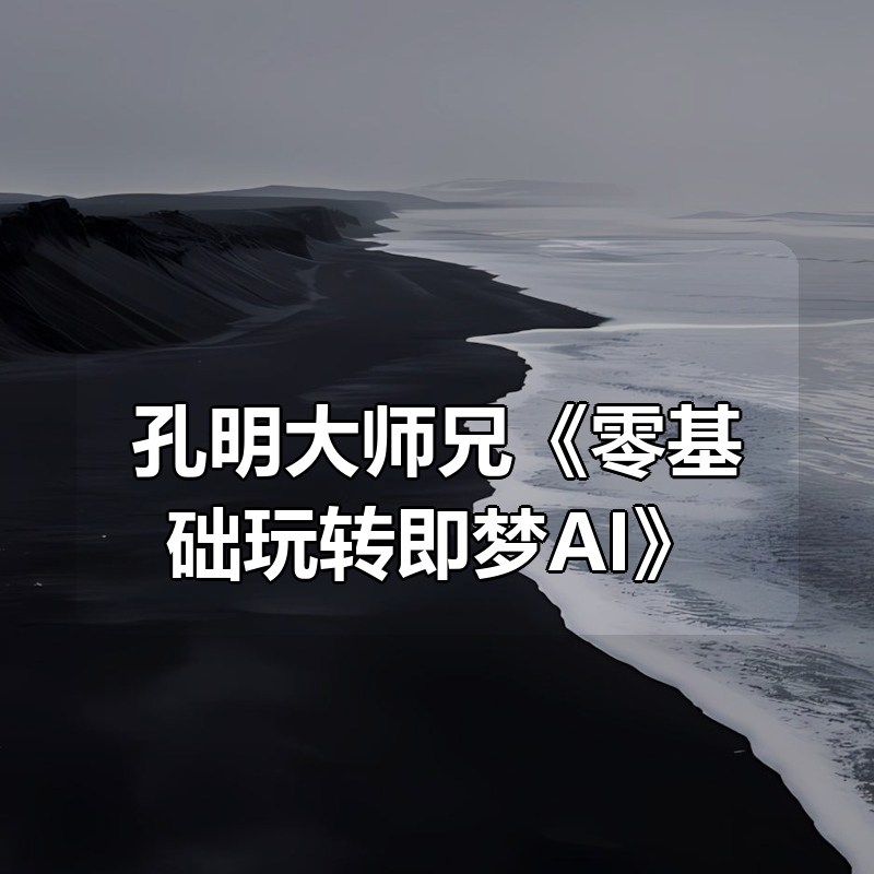 孔明大师兄《零基础玩转即梦AI》|shaocun资源站 - 你的知识成长补给站