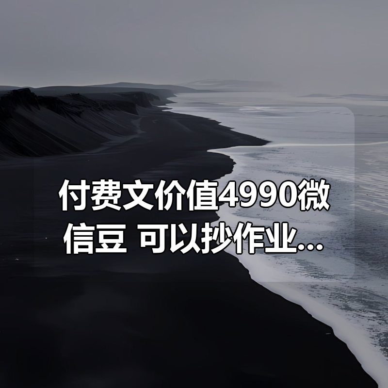 付费文价值4990微信豆：可以抄作业的闷声发财产品已付费|shaocun资源站 - 你的知识成长补给站