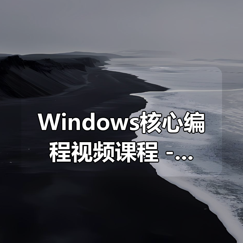 Windows核心编程视频课程（第二部分） – 带源码课件|shaocun资源站 - 你的知识成长补给站