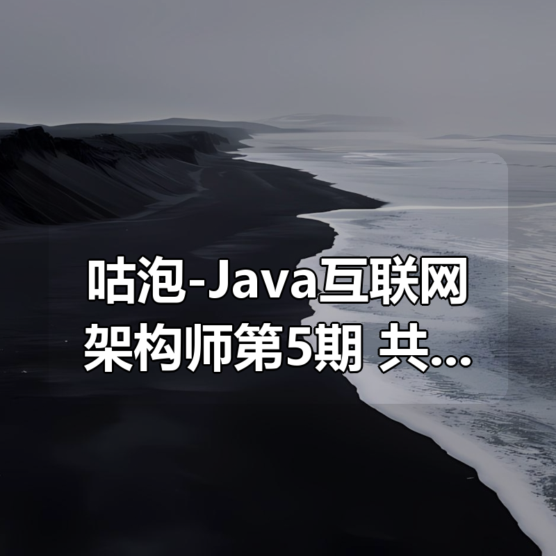 咕泡-Java互联网架构师(P6+)第5期 共111G|shaocun资源站 - 你的知识成长补给站