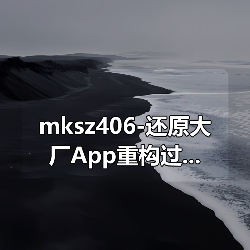 mksz406-还原大厂App重构过程 完成企业级项目重构|shaocun资源站 - 你的知识成长补给站