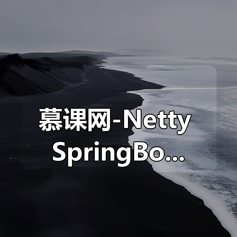 慕课网-Netty+SpringBoot开发即时通讯系统|无秘 15章 完结|shaocun资源站 - 你的知识成长补给站