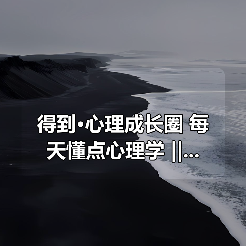 得到·心理成长圈：每天懂点心理学 ‖ 更至25年最新|shaocun资源站 - 你的知识成长补给站