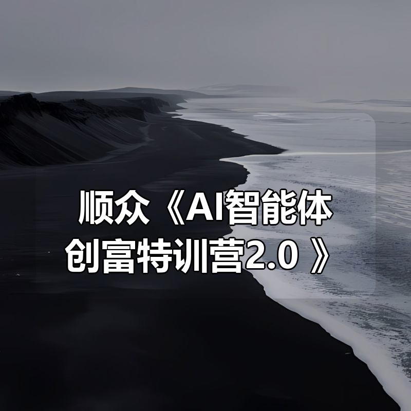 顺众《AI智能体创富特训营2.0 》|shaocun资源站 - 你的知识成长补给站