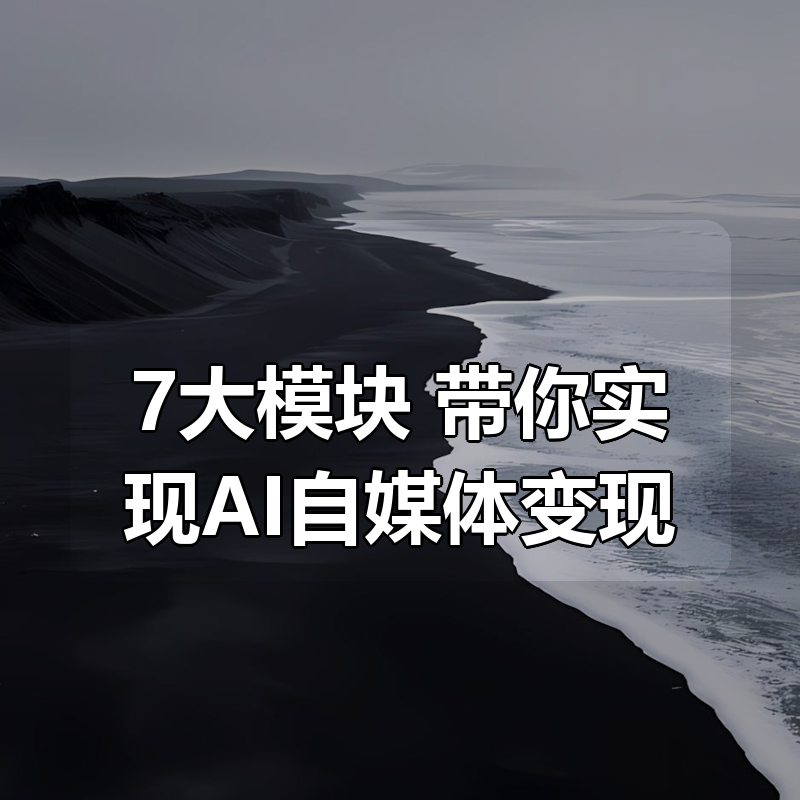 7大模块 带你实现AI自媒体变现|shaocun资源站 - 你的知识成长补给站