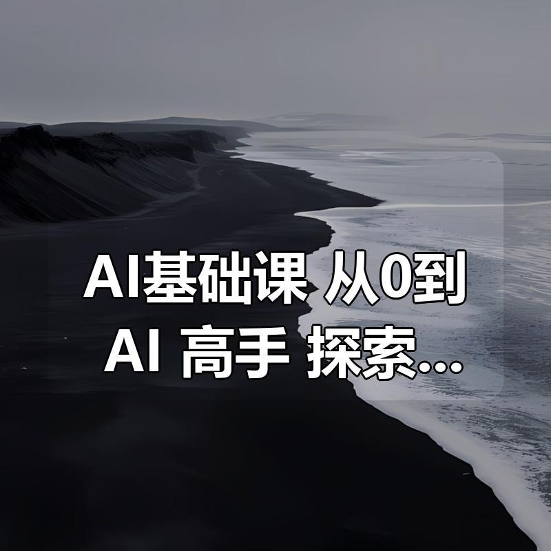 AI基础课， 从0到 AI 高手，探索 AI 的无限可能|shaocun资源站 - 你的知识成长补给站
