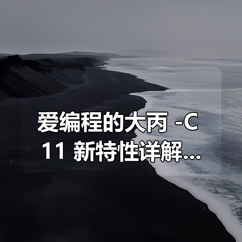 爱编程的大丙 -C++11 新特性详解【已完结_ 共106集】|shaocun资源站 - 你的知识成长补给站