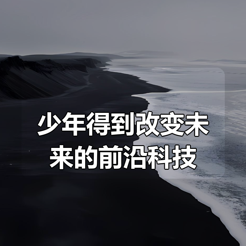 少年得到改变未来的前沿科技|shaocun资源站 - 你的知识成长补给站
