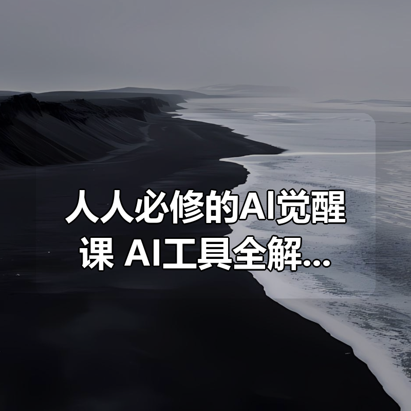 人人必修的Al觉醒课，AI工具全解，从办公神器到创意设计|shaocun资源站 - 你的知识成长补给站