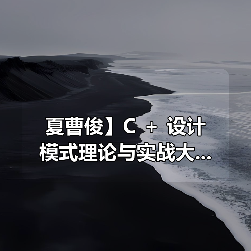 【夏曹俊】C+＋ 设计模式理论与实战大全-架构师必学视频课程|shaocun资源站 - 你的知识成长补给站