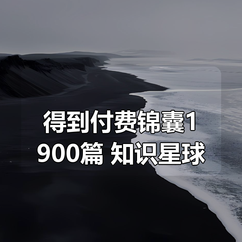 得到付费锦囊1900篇合集+知识星球付费课程