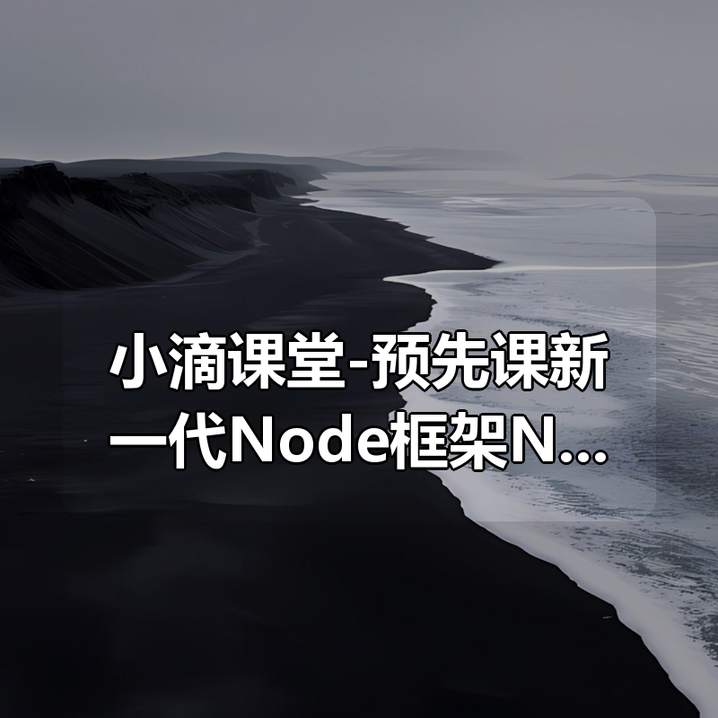 小滴课堂-预先课新一代Node框架NestJS入门到项目实战-低代码大课必备技术|shaocun资源站 - 你的知识成长补给站