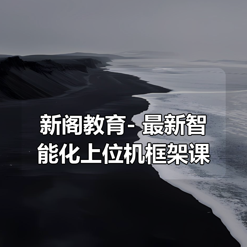 新阁教育- 最新智能化上位机框架课|shaocun资源站 - 你的知识成长补给站