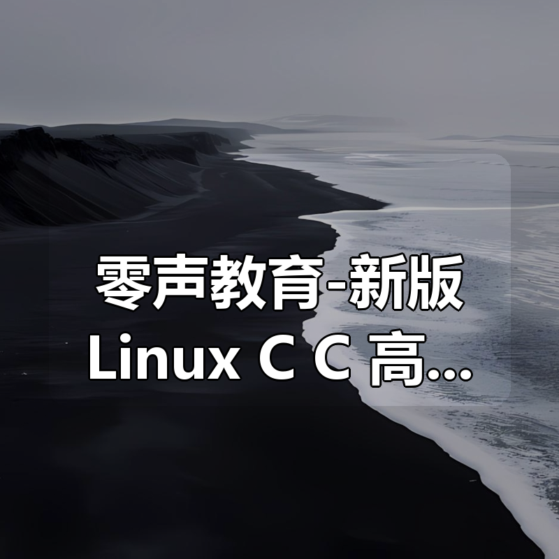 零声教育-新版Linux C C++高级全栈开发（后端-游戏-嵌入式-高性能网络-存储-基础架构）|shaocun资源站 - 你的知识成长补给站