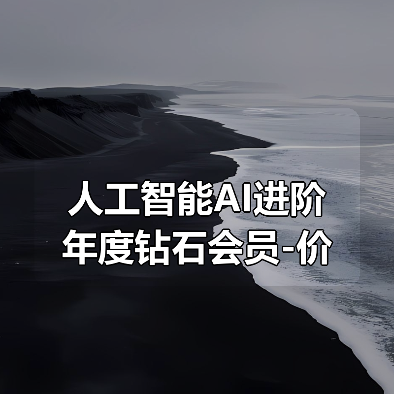 【大课】黑马-人工智能AI进阶年度钻石会员-价值11980元-重磅首发