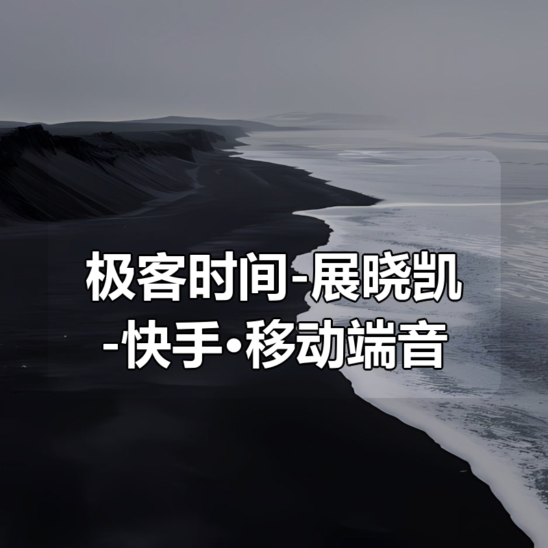 极客时间-展晓凯-快手·移动端音视频开发实战（完结）|shaocun资源站 - 你的知识成长补给站