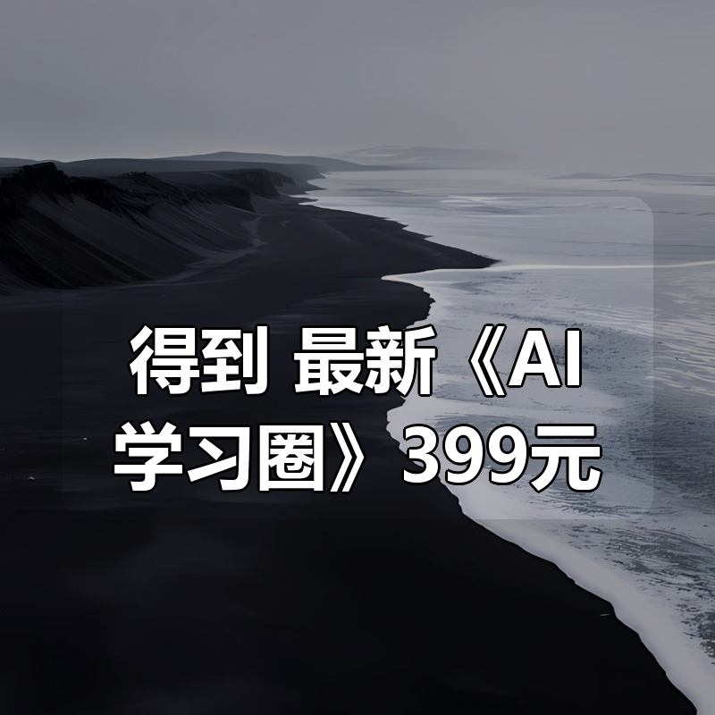 得到 最新《AI学习圈》399元 更新 合集