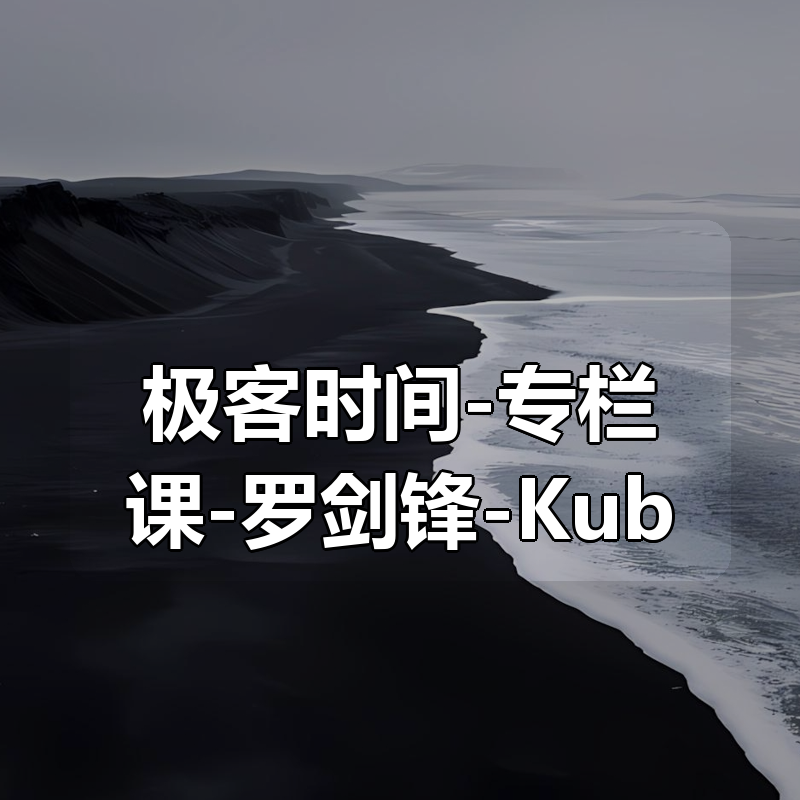 极客时间-专栏课-罗剑锋-Kubernetes入门实战课（完结）|shaocun资源站 - 你的知识成长补给站