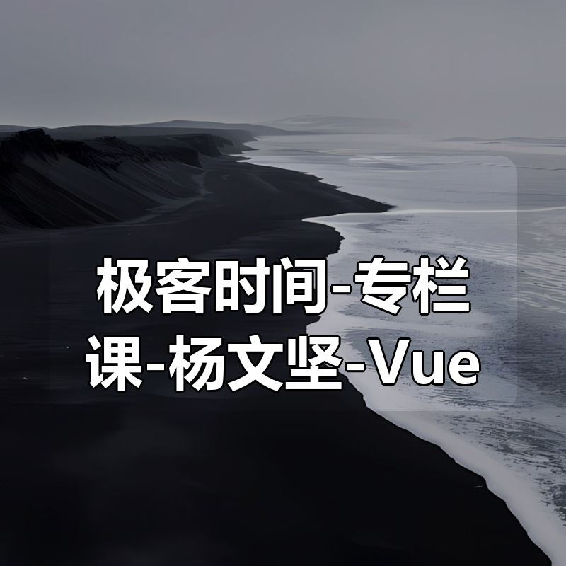 极客时间-专栏课-杨文坚-Vue 3 企业级项目实战课（完结）|shaocun资源站 - 你的知识成长补给站