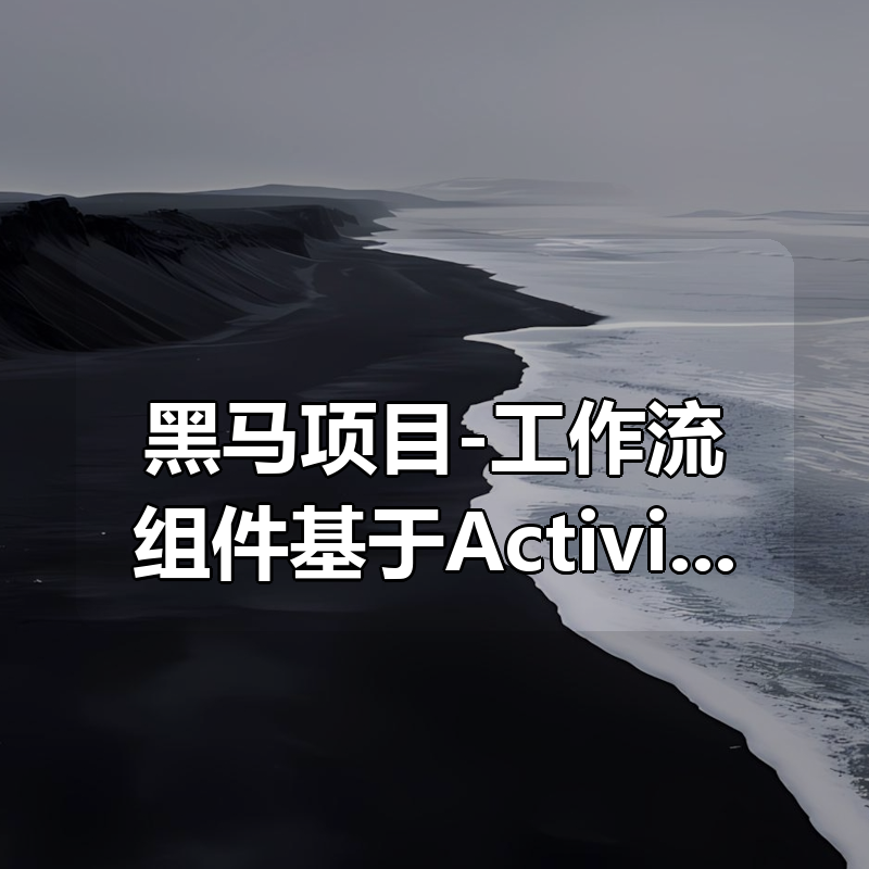 黑马项目-工作流组件基于Activit7+Lowcode低代码的课程|shaocun资源站 - 你的知识成长补给站