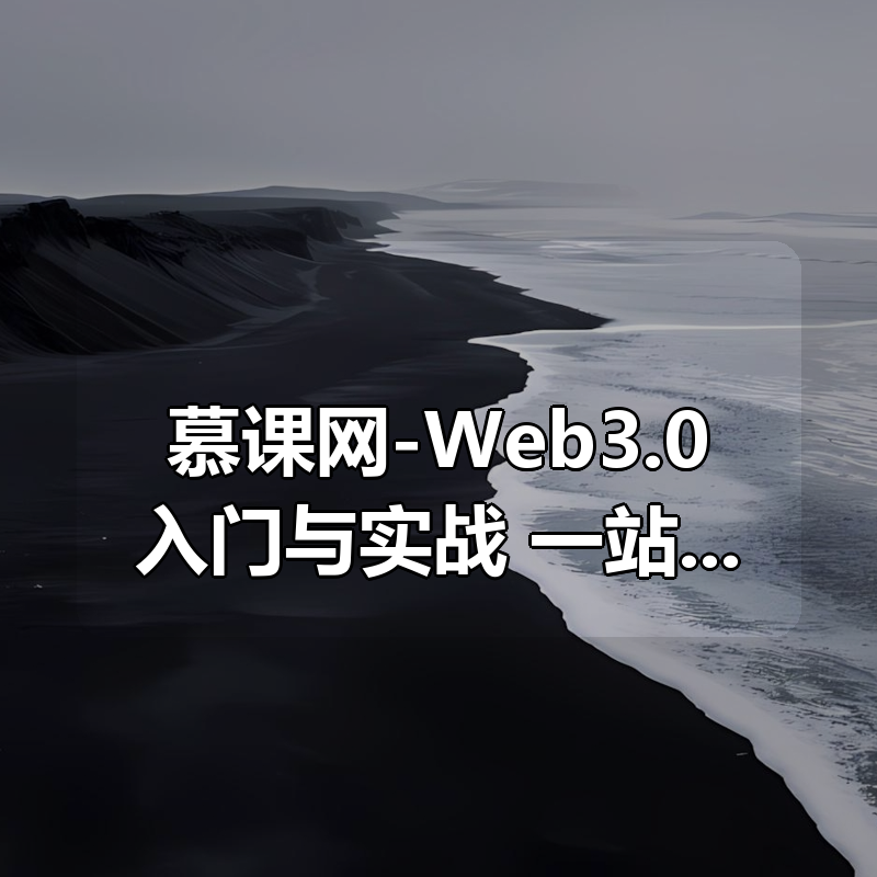 慕课网-Web3.0入门与实战 一站式掌握4大主流区块链开发|shaocun资源站 - 你的知识成长补给站