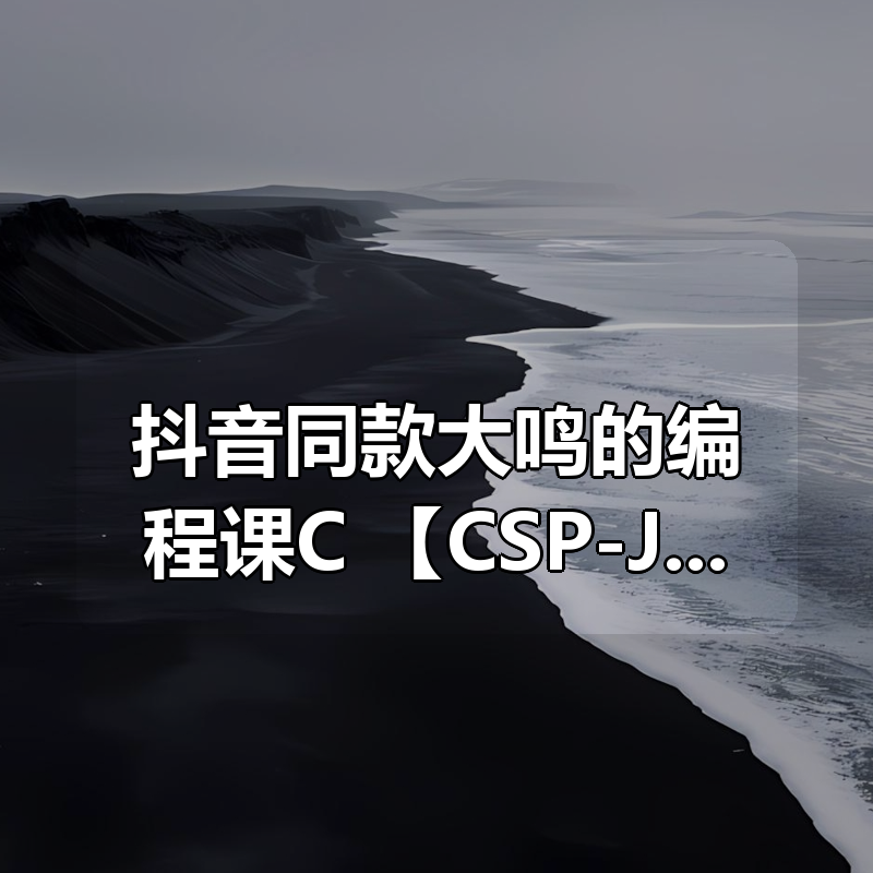 抖音同款大鸣的编程课C++【CSP-J】|shaocun资源站 - 你的知识成长补给站