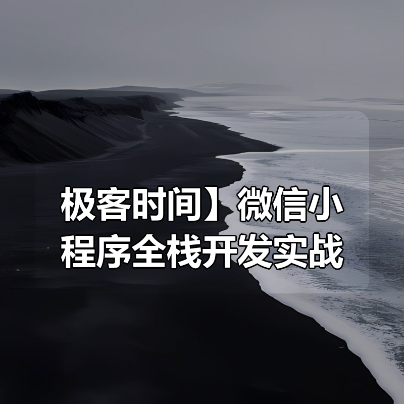 【极客时间】微信小程序全栈开发实战|shaocun资源站 - 你的知识成长补给站