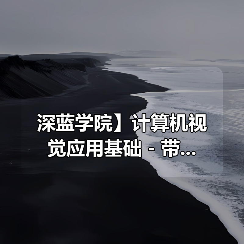 【深蓝学院】计算机视觉应用基础 – 带源码课件|shaocun资源站 - 你的知识成长补给站
