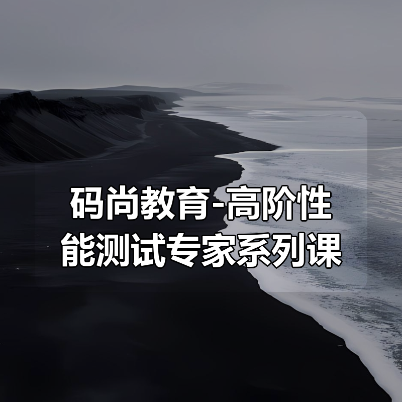 码尚教育-高阶性能测试专家系列课（压测，监控，分析，调优）|shaocun资源站 - 你的知识成长补给站
