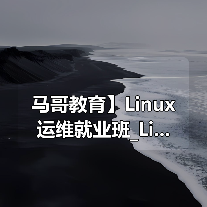 【马哥教育】Linux运维就业班_Linux架构班_Linux零基础到运维架构大神 -带源码课件|shaocun资源站 - 你的知识成长补给站