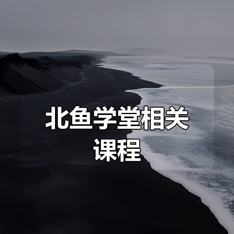 北鱼学堂相关课程合集|shaocun资源站 - 你的知识成长补给站