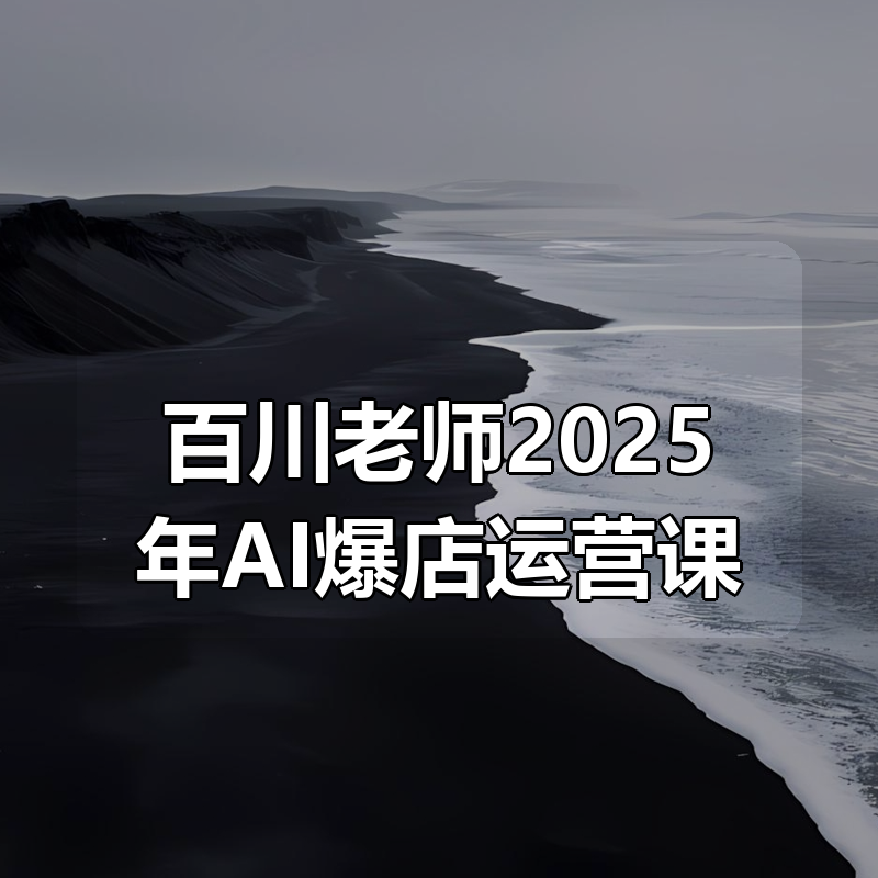 百川老师2025年AI爆店运营课|shaocun资源站 - 你的知识成长补给站